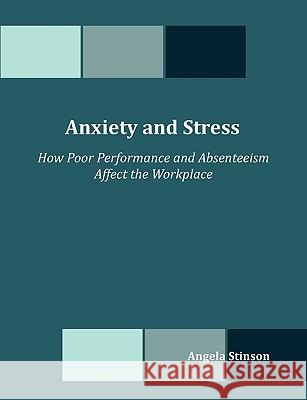 Anxiety and Stress: How Poor Performance and Absenteeism Affect the Workplace Stinson, Angela 9781599423029 Dissertation.com - książka