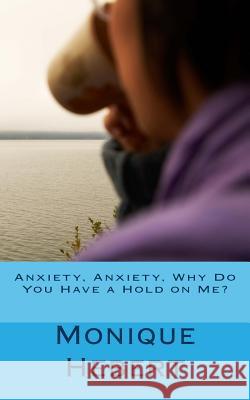 Anxiety, Anxiety, Why Do You Have a Hold on Me? Monique Hebert 9781717517593 Createspace Independent Publishing Platform - książka