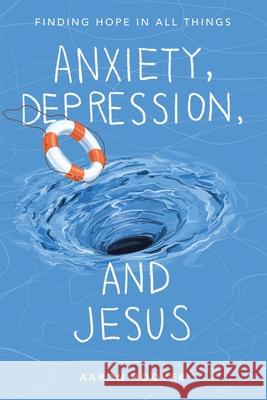 Anxiety, Depression, and Jesus: Finding Hope in All Things Aaron Hoover 9781664290013 WestBow Press - książka