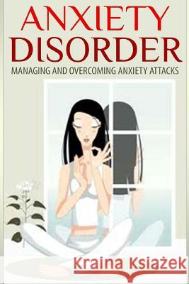 Anxiety Disorder: Managing and Overcoming Anxiety Attacks Dan Miller 9781505245400 Createspace - książka