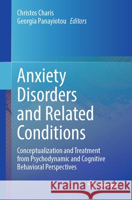 Anxiety Disorders and Related Conditions: Conceptualization and Treatment from Psychodynamic and Cognitive Behavioral Perspectives Christos Charis Georgia Panayiotou 9783031567971 Springer - książka