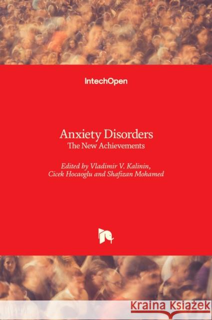 Anxiety Disorders: The New Achievements Vladimir V. Kalinin Cicek Hocaoglu Shafizan Mohamed 9781839684289 Intechopen - książka