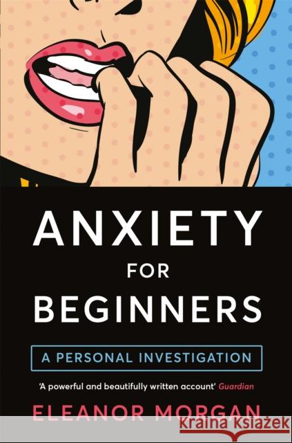 Anxiety for Beginners: A Personal Investigation Morgan, Eleanor 9781509813247 Pan Macmillan - książka