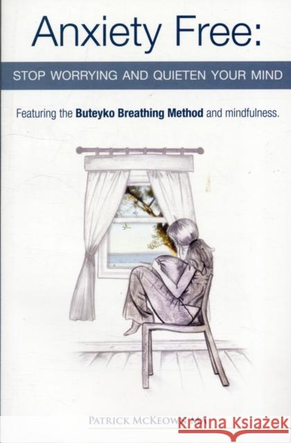 Anxiety Free: Stop Worrying and Quieten Your Mind - The Only Way to Oxygenate Your Brain and Stop Excessive and Useless Thoughts Featuring the Buteyko Breathing Method and Mindfulness Patrick McKeown 9780954599645 Buteyko Books - książka