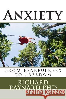 Anxiety: From Fearfulness to Freedom Richard C. Raynar 9781497440135 Createspace - książka