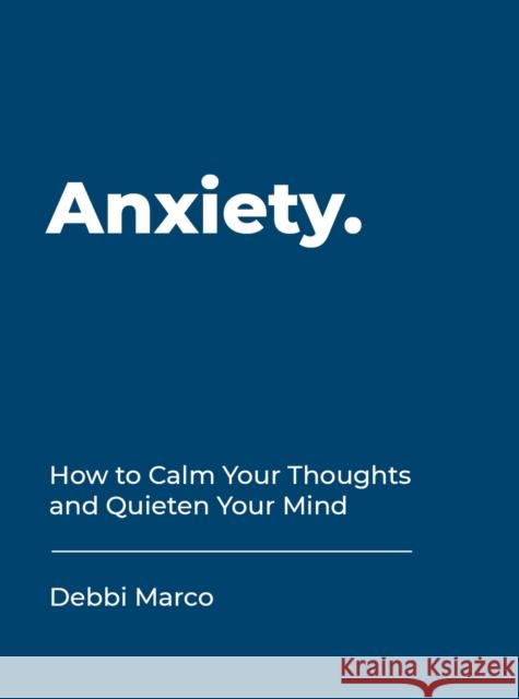 Anxiety: How to Calm Your Thoughts and Quieten Your Mind Debbi Marco 9781787832640 Summersdale Publishers - książka