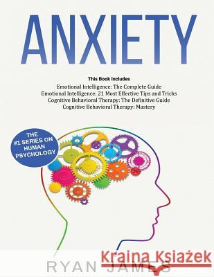 Anxiety: How to Retrain Your Brain to Eliminate Anxiety, Depression and Phobias Using Cognitive Behavioral Therapy, and Develop Better Self-Awareness and Relationships with Emotional Intelligence Ryan James 9781790215348 Independently Published - książka