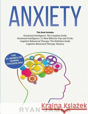Anxiety: How to Retrain Your Brain to Eliminate Anxiety, Depression and Phobias Using Cognitive Behavioral Therapy, and Develop Better Self-Awareness and Relationships with Emotional Intelligence Ryan James 9781951030063 SD Publishing LLC - książka