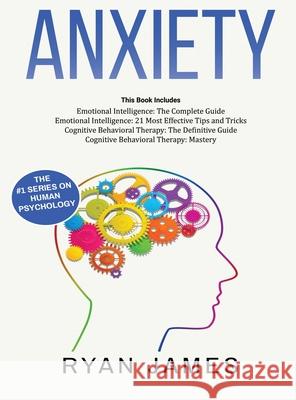 Anxiety: How to Retrain Your Brain to Eliminate Anxiety, Depression and Phobias Using Cognitive Behavioral Therapy, and Develop Better Self-Awareness and Relationships with Emotional Intelligence Ryan James 9781951429775 Alakai Publishing LLC - książka