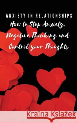 Anxiety in Relationships: How to Stop Anxiety, Negative Thinking and Control your Thoughts Emily White 9788367110426 Emily White - książka