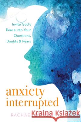 Anxiety Interrupted: Invite God's Peace Into Your Questions, Doubts, and Fears Rachael Dymski 9781563091384 New Hope Publishers (AL) - książka