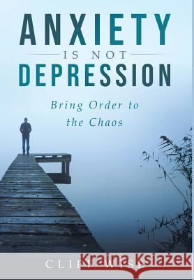 ANXIETY is not DEPRESSION: Bring Order to the Chaos Cliff Wise 9781950955367 Book Vine Press - książka