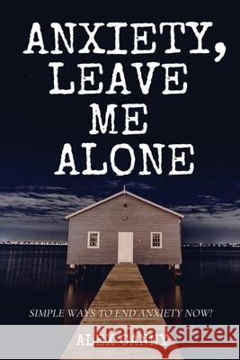 Anxiety, Leave Me Alone: Simple Ways To End Anxiety Now (self help, mental disorder, depression) (Positive Energy) Alex Canny 9788395510939 Mariusz Bernacki - książka
