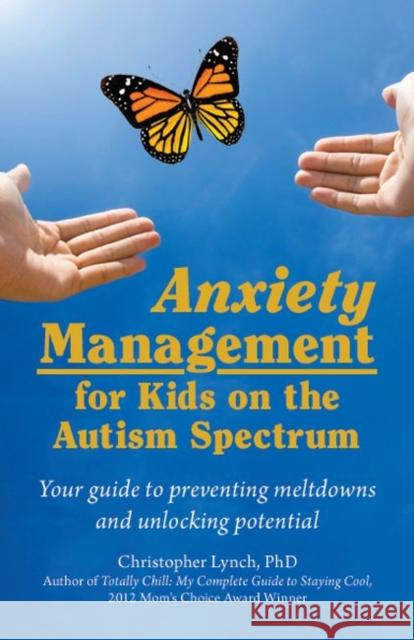 Anxiety Management for Kids on the Autism Spectrum: Your Guide to Preventing Meltdowns and Unlocking Potential Christopher Lynch 9781941765982 Future Horizons - książka