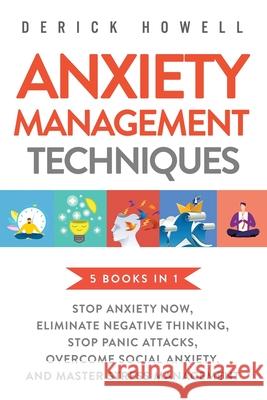 Anxiety Management Techniques 5 Books in 1: Stop Anxiety Now, Eliminate Negative Thinking, Stop Panic Attacks, Overcome Social Anxiety, Master Stress Derick Howell 9781647800888 Inner Growth Media - książka