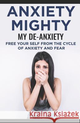 Anxiety Mighty; My De-Anxiety; Free Your Self from the Cycle of Anxiety and Fear David Carter 9781720043683 Independently Published - książka