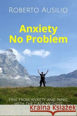Anxiety No Problem: Free from anxiety and panic with the CASA method Roberto Ausilio 9781699850480 Independently Published - książka