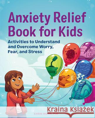 Anxiety Relief Book for Kids: Activities to Understand and Overcome Worry, Fear, and Stress Weiss, Ehrin 9781648761256 Rockridge Press - książka