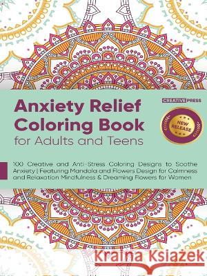 Anxiety Relief Coloring Book for Adults and Teens: 100 Creative and Anti-Stress Coloring Designs to Soothe Anxiety Featuring Mandala and Flowers Desig Easytube Ze 9781914271892 Chasecheck Ltd - książka