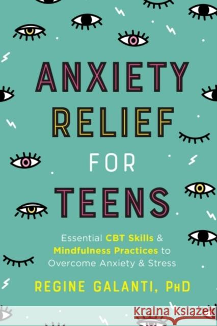 Anxiety Relief for Teens: Essential CBT Skills and Mindfulness Practices to Overcome Anxiety and Stress Regine Galanti 9780593196649 Random House USA Inc - książka