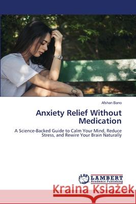 Anxiety Relief Without Medication Bano, Afshan 9786208449421 LAP Lambert Academic Publishing - książka