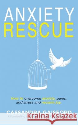 Anxiety Rescue: How to Overcome Anxiety, Panic, and Stress and Reclaim Joy Cassandra Anne Gaisford 9781990020018 Blue Giraffe Publishing - książka