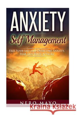 Anxiety Self Management: Free Your Life and Overcome Anxiety, Fear and Panic Attacks MR Nero Mayo 9781530301867 Createspace Independent Publishing Platform - książka