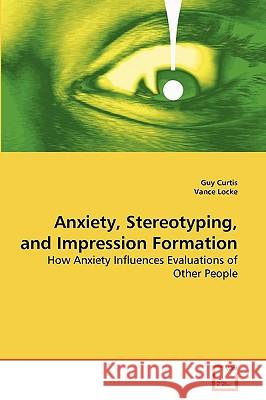 Anxiety, Stereotyping, and Impression Formation Guy Curtis, Vance Locke 9783639273441 VDM Verlag - książka