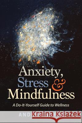 Anxiety, Stress & Mindfulness: A Do-It-Yourself Guide to Wellness Andrew Safer 9780692080979 2nd Tier Publsihing - książka
