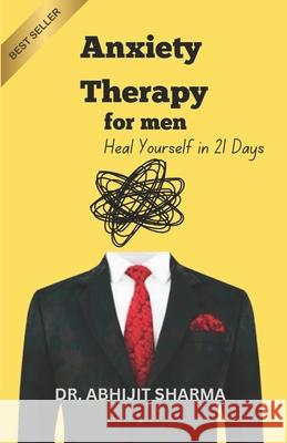 Anxiety Therapy for Men: Heal Yourself in 21 Days Abhijit Sharma 9789334317749 Life Changing Book - książka