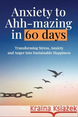 Anxiety to Ahh-mazing in 60 Days: Transforming Stress, Anxiety and Anger into Sustainable Happiness Harry Somaraju 9780645966817 Harry Somaraju - książka