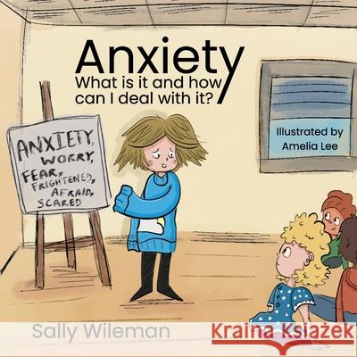 Anxiety: What is it and how can I deal with it? Amelia Lee Sally Wileman 9781739206802 Sally Wileman - książka
