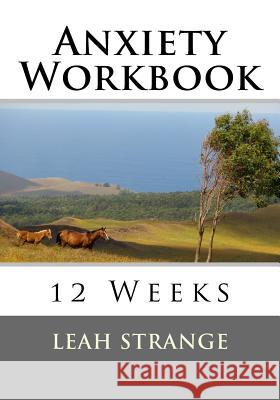 Anxiety Workbook: 12 Weeks Leah Strange 9781977849922 Createspace Independent Publishing Platform - książka