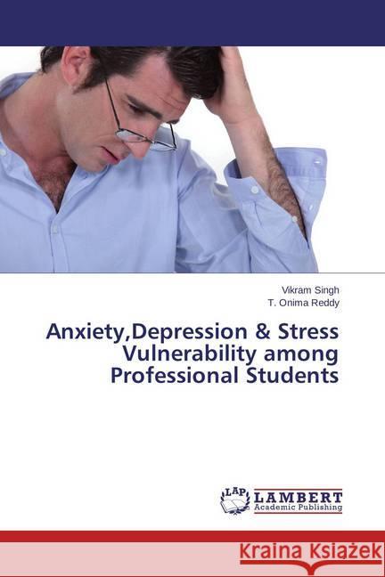 Anxiety,Depression & Stress Vulnerability among Professional Students Singh, Vikram; Reddy, T. Onima 9783659573033 LAP Lambert Academic Publishing - książka