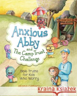 Anxious Abby and The Camp Trust Challenge: Bible Truths for Kids Who Worry Alyssa Cathers Beth Snider Monica Thomas 9780997374124 Walking in the Truth Press, LLC - książka