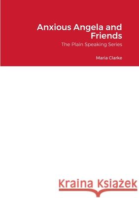 Anxious Angela and Friends: The Plain Speaking Series Maria Clarke 9781916235380 Torc Publishing Ltd - książka