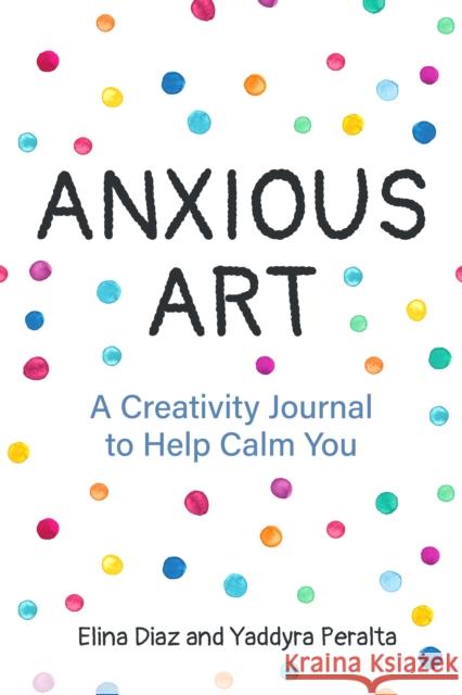 Anxious Art: A Creativity Journal to Help Calm You (Creative gift for women) Elina Diaz 9781642501001 Mango Media - książka