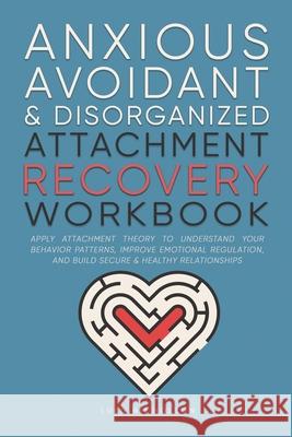 Anxious, Avoidant, and Disorganized Attachment Recovery Workbook: Apply Attachment Theory to Understand Your Behavior Patterns, Improve Emotional Regu Lulu Nicholson 9781068845970 Lulu Nicholson - książka