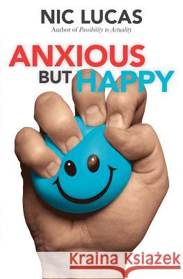 Anxious But Happy Nic Lucas 9781439265871 Booksurge Publishing - książka