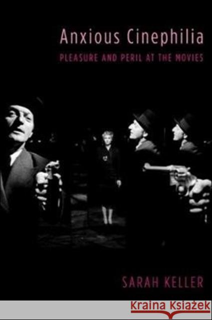 Anxious Cinephilia: Pleasure and Peril at the Movies Sarah Keller 9780231180863 Columbia University Press - książka
