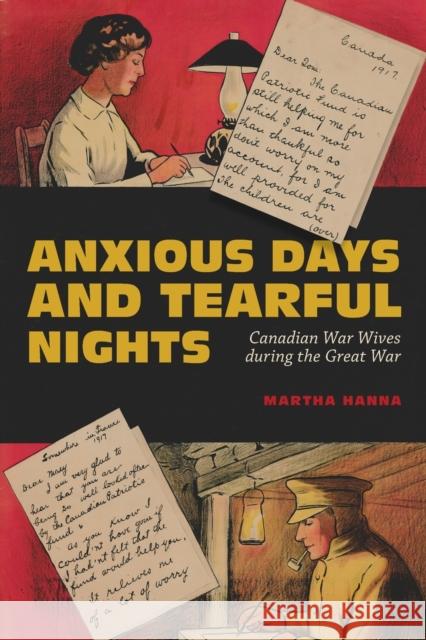 Anxious Days and Tearful Nights: Canadian War Wives During the Great War Volume 252 Hanna, Martha 9780228003670 McGill-Queen's University Press - książka