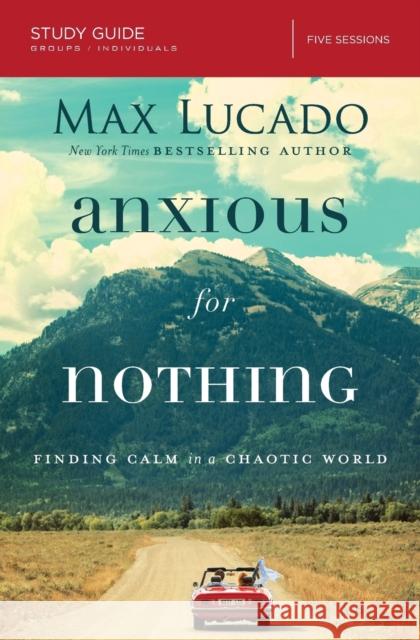 Anxious for Nothing Bible Study Guide: Finding Calm in a Chaotic World Lucado, Max 9780310087311 Thomas Nelson - książka