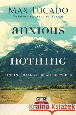 Anxious for Nothing: Finding Calm in a Chaotic World Max Lucado 9780718096120 Thomas Nelson - książka
