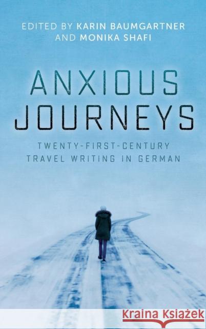 Anxious Journeys: Twenty-First-Century Travel Writing in German Karin Baumgartner Monika Shafi 9781640140110 Camden House - książka