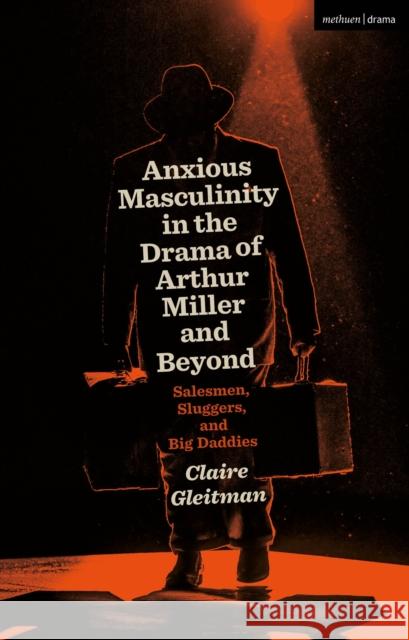 Anxious Masculinity in the Drama of Arthur Miller and Beyond Claire Gleitman 9781350272972 Bloomsbury Publishing PLC - książka