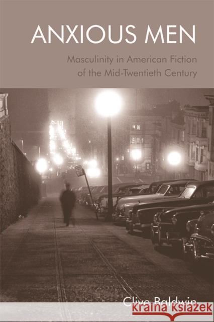 Anxious Men: Masculinity in American Fiction of the Mid-Twentieth Century Clive Baldwin 9781474423878 Edinburgh University Press - książka