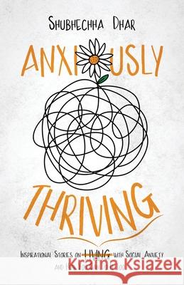 Anxiously Thriving: Inspirational Stories on l̶i̶v̶i̶n̶g̶ Thriving with Social Anxiety and How You Can Do It Dhar, Shubhechha 9781636768182 New Degree Press - książka