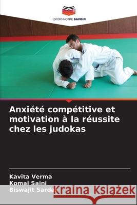Anxiété compétitive et motivation à la réussite chez les judokas Verma, Kavita, Saini, Komal, Sardar, Biswajit 9786209028007 Editions Notre Savoir - książka