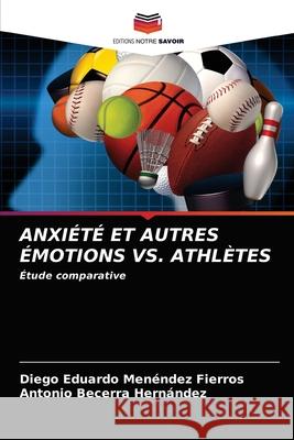 Anxiété Et Autres Émotions vs. Athlètes Menéndez Fierros, Diego Eduardo 9786203504873 Editions Notre Savoir - książka