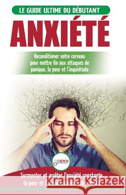 Anxiété: Guérir votre cerveau anxieux - Mettre fin aux stress et attaques de panique - Arrêter et contrôler votre craintes, peu Masterson, Freddie 9781774350553 A&g Direct Inc. - książka